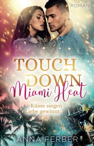 TOUCHDOWN MIAMI HEAT: Küsse siegen, Liebe gewinnt: »Football-Sports-Romance« (Liebesroman)