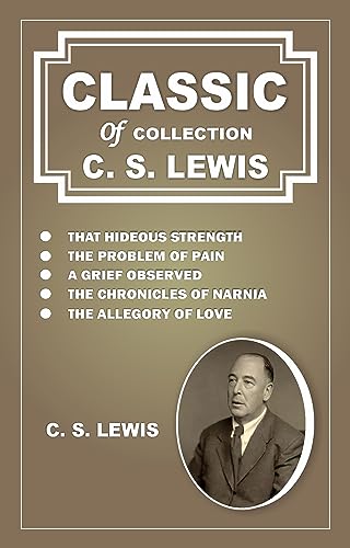 THAT HIDEOUS STRENGTH, THE PROBLEM OF PAIN, A GRIEF OBSERVED, THE CHRONICLES OF NARNIA, THE ALLEGORY OF LOVE