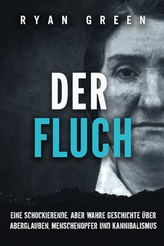 Der Fluch: Eine Schockierende, Aber Wahre Geschichte üBer Aberglauben, Menschenopfer Und Kannibalismus (Wahres Verbrechen)
