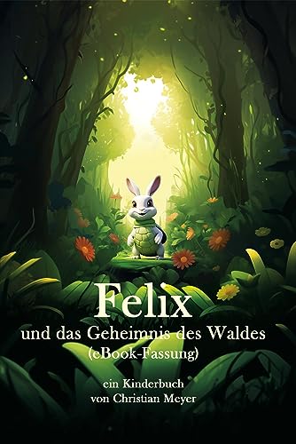 Felix und das Geheimnis des Waldes: ein Kinderbuch von Christian Meyer