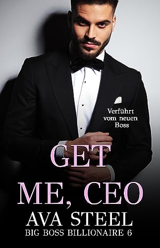 Get me, CEO!: Verführt vom neuen Boss (Big Boss Billionaire 6)