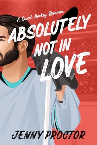 Absolutely Not in Love: A Sweet Hockey RomCom