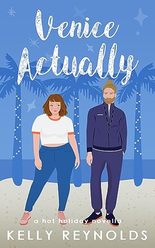 Venice Actually : a steamy roommates-to-lovers, fake dating holiday novella (Holidays in LA Book 2)