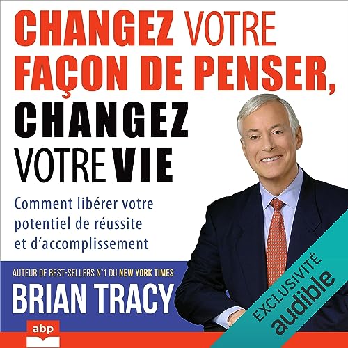 Changez votre façon de penser, changez votre vie: Comment libérer votre potentiel de réussite et d'accomplissement