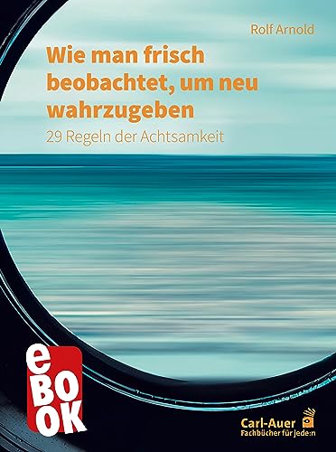 Wie man frisch beobachtet, um neu wahrzugeben: 29 Regeln der Achtsamkeit (Fachbücher für jede:n)