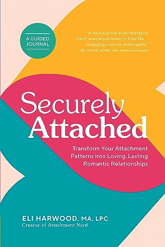 Securely Attached: Transform Your Attachment Patterns into Loving, Lasting Romantic Relationships (A Guided Journal) (Attachment Nerd)