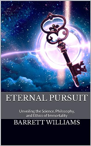 Eternal Pursuit: Unveiling the Science, Philosophy, and Ethics of Immortality (Cosmic Chronicles: Exploring the Frontiers of Theoretical Science)