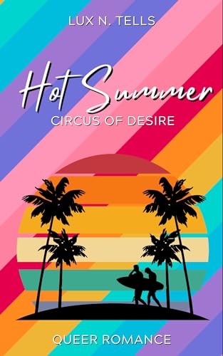 Circus of Desire: Hot Summer: 12 sommerliche Kurzgeschichten über queere, lesbische, schwule, bi oder hetero Liebe mit cis, trans und non-binären Figuren
