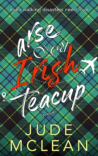 Arse Over Irish Teacup: A Cozy Grumpy Sunshine Irish Romance