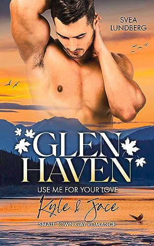 Glen Haven - Use me for your love: Kyle & Jace (Small Town Gay Romance)