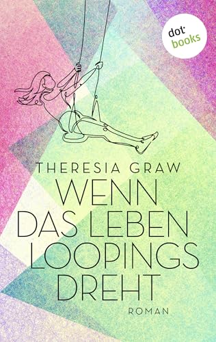 Wenn das Leben Loopings dreht: Roman