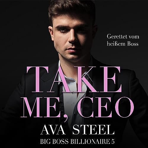 Take me, CEO! - Gerettet vom heißen Boss: Big Boss Billionaire 5
