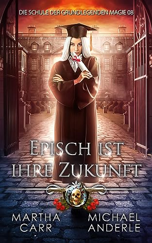 Episch ist ihre Zukunft (Die Schule der grundlegenden Magie 8)