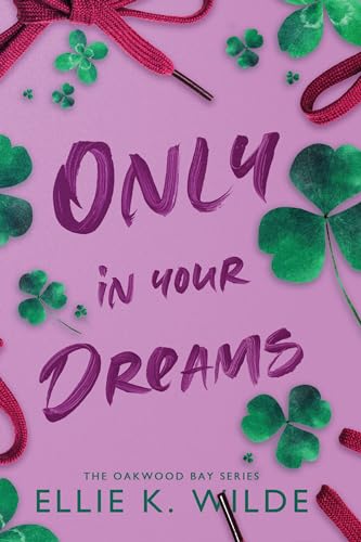 Only in Your Dreams: A Small Town Brother's Best Friend Sports Romance (Oakwood Bay Series Book 1)