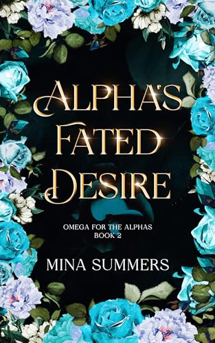 Alpha's Fated Desire: An Omegaverse Reverse Harem Love Story (Omega for the Alphas: Fated Flames Book 2)