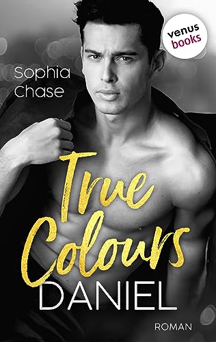 True Colours: Daniel - Die Farbe der Liebe: Roman | Eine prickelnde »Brother’s Best Friend«-Spicy-Romance für Fans von Ana Huang