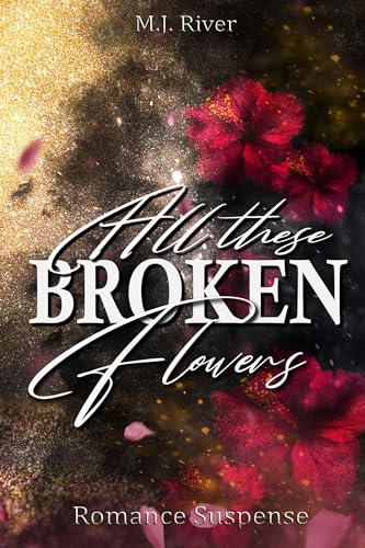 All These Broken Flowers: Romance Suspense (Dark, Spicy, Thrilling)