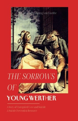 The Sorrows of Young Werther: A Story of Unrequited Love and Suicide & A Suicide Prevention Resource (Annotated)