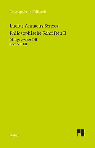 Philosophische Schriften II: Dialoge zweiter Teil (Buch VII-XII): Vom glücklichen Leben - Von der Muße - Von der Gemütsruhe - Von der Kürze des Lebens - Trostschriften. (Philosophische Bibliothek 74)
