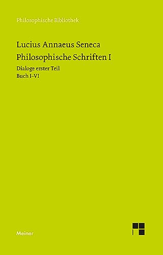 Philosophische Schriften I: Dialoge erster Teil (Buch I-VI): Von der göttlichen Vorsehung - Von der Unerschütterlichkeit des Weisen - Drei Bücher vom Zorn ... an Marcia. (Philosophische Bibliothek 73)