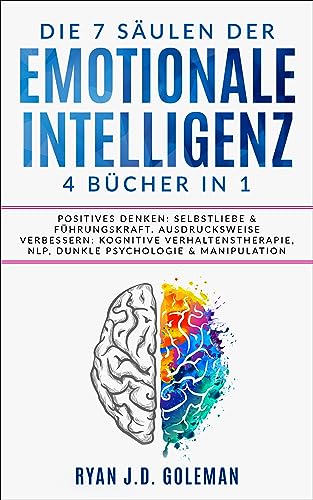 Die 7 Säulen der EMOTIONALE INTELLIGENZ: 4 BÜCHER IN 1 | Positives Denken: Selbstliebe & Führungskraft. Ausdrucksweise Verbessern: Kognitive Verhaltenstherapie, NLP, Dunkle Psychologie & Manipulation