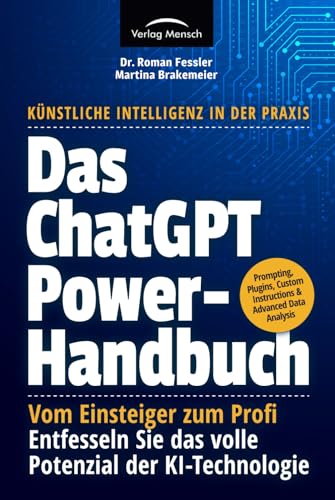 Das ChatGPT Powerhandbuch - Entfesseln Sie das volle Potenzial der KI-Technologie - Künstliche Intelligenz in der Praxis: Prompting, Plugins, Custom Instructions & Advanced Data Analysis
