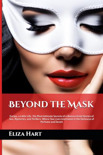 Beyond the Mask: Evelyn, a Little Life. The Most Intimate Secrets of a Woman Amid Stories of Sex, Mysteries, and Thrillers. Where Two Lives Intertwine ... and Deceit (The Veil of Secrets, Band 1)