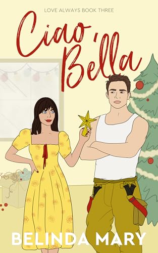 Ciao, Bella: A Sweet & Closed Door Grumpy / Sunshine Romantic Comedy (Love Always Book 3)