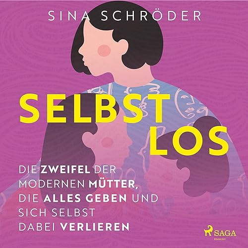 Selbstlos – Die Zweifel der modernen Mütter, die alles geben und sich selbst dabei verlieren
