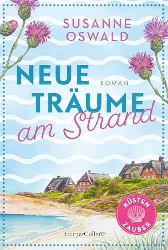 Neue Träume am Strand: Roman | Die Nordseeküste lockt | Der neue Roman mit Wohlfühlgarantie von der Erfolgsautorin Susanne Oswald | Mit 3 exklusiven Strickanleitungen (Küstenzauber 1)