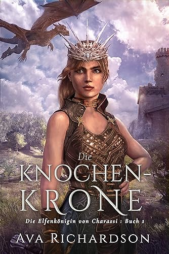 Die Knochenkrone: Ein YA-Fantasy-Roman in einer immersiven Welt mit Elfenflüchen, weisen Drachen und einem gutaussehenden Prinzen (Die Elfenkönigin von Charassi (Teil I) 1)