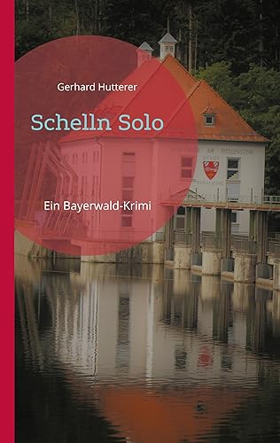 Schelln Solo: Ein Bayerwald-Krimi