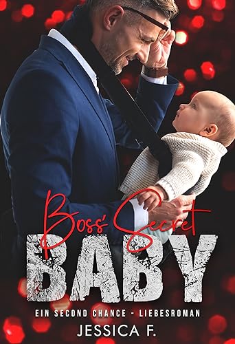 Boss’ Secret Baby: Ein Second Chance – Liebesroman (Das geheime Begehren des Milliardärs 6)