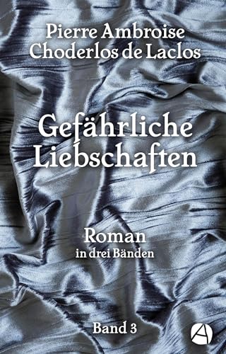 Gefährliche Liebschaften. Band 3: Roman in drei Bänden (Les Liaisons dangereuses)