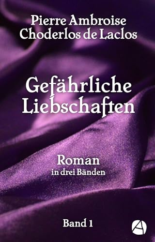 Gefährliche Liebschaften. Band 1: Roman in drei Bänden (Les Liaisons dangereuses)
