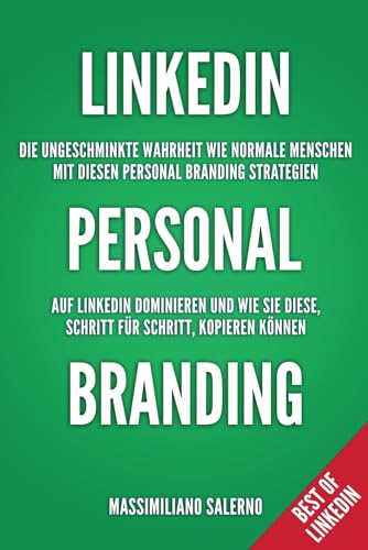 Linkedin Personal Branding: Die ungeschminkte Wahrheit wie Top Brands und Personenmarken mit Personal Branding Strategien auf Linkedin dominieren und ... kopieren können (Best of Linkedin, Band 2)