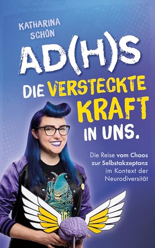 AD(H)S: Die versteckte Kraft in uns - Die Reise vom Chaos zur Selbstakzeptanz im Kontext der Neurodiversität