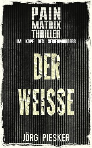 Der Weisse: Pain Matrix Thriller - Im Kopf des Serienmörders