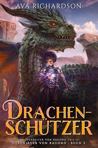 Drachenschützer: Ein YA-Drachenreiter-Fantasy-Abenteuer mit einem einzigartigen magischen Twist (Hexenjäger von Ragond (Ragond Teil III) 2)
