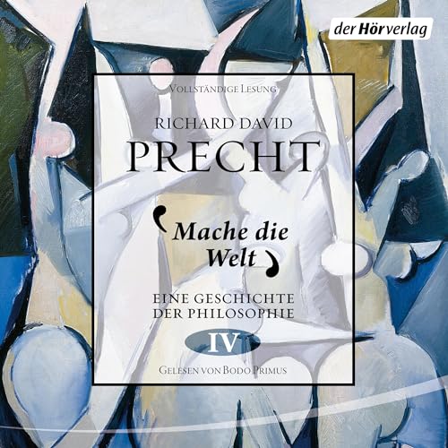 Mache die Welt: Eine Geschichte der Philosophie 4