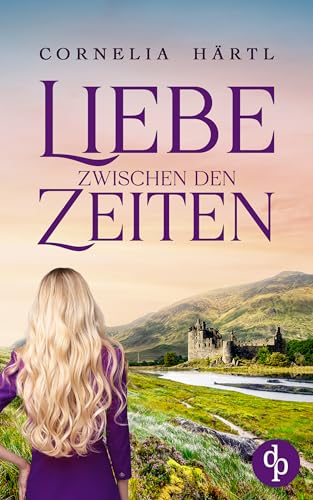 Liebe zwischen den Zeiten: Ein Highland-Zeitreiseroman