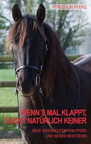 Wenn's mal klappt, guckt natürlich keiner: Neue Geschichten vom Pferd und seiner Besitzerin