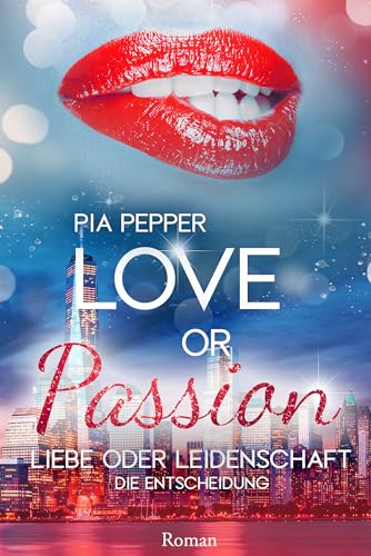 Love oder Passion - Liebe oder Leidenschaft? Ein feuriger Liebesroman mit sinnlichen und expliziten Szenen.: Eine romantische Liebesgeschichte um Lust und Macht. Happy-End-Garantie!!!