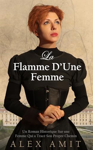 La Flamme D’Une Femme: Un Roman Historique Sur une Femme Qui a Tracé Son Propre Chemin (L’héroïne de la deuxième guerre mondial) (French Edition)