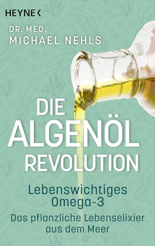 Die Algenöl-Revolution: Lebenswichtiges Omega-3 – Das pflanzliche Lebenselixier aus dem Meer
