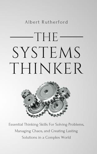 The Systems Thinker: Essential Thinking Skills For Solving Problems, Managing Chaos, and Creating Lasting Solutions in a Complex World (The Systems Thinker Series, Band 1)