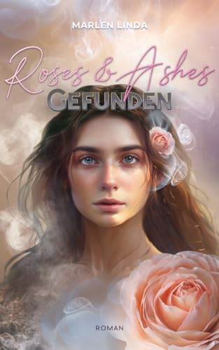 Roses & Ashes - Gefunden: Der Auftakt der spannenden Romantasy-Trilogie!