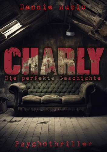 Charly-Die perfekte Geschichte: Ein Psychothriller von Dannie Rubio