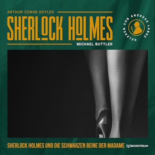 Sherlock Holmes und die schwarzen Beine der Madame: Eine neue Sherlock Holmes Kriminalgeschichte