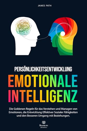 EMOTIONALE INTELLIGENZ: Die Goldenen Regeln für das Verstehen und Managen von Emotionen, die Entwicklung Effektiver Sozialer Fähigkeiten und den ... Entwicklung und Ihren persönlichen Erfolg)